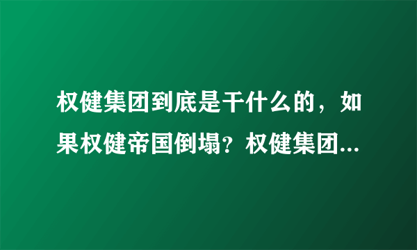 权健集团到底是干什么的，如果权健帝国倒塌？权健集团到底何去何从？