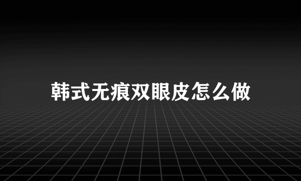 韩式无痕双眼皮怎么做