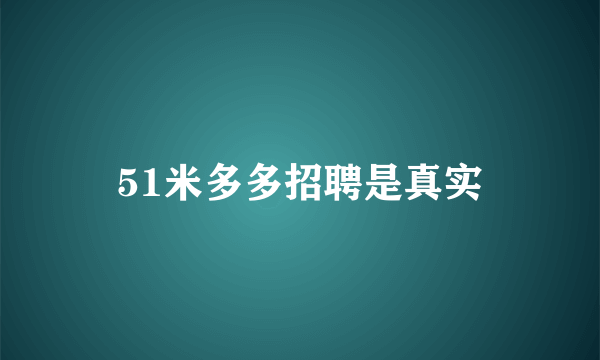 51米多多招聘是真实