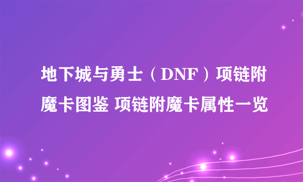 地下城与勇士（DNF）项链附魔卡图鉴 项链附魔卡属性一览