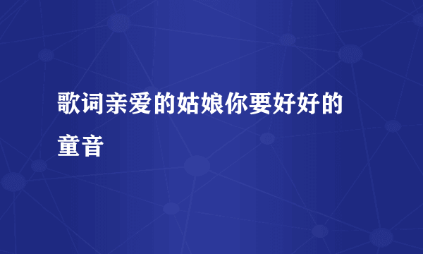 歌词亲爱的姑娘你要好好的  童音