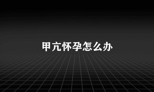 甲亢怀孕怎么办