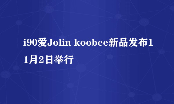 i90爱Jolin koobee新品发布11月2日举行