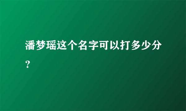 潘梦瑶这个名字可以打多少分？