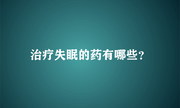 治疗失眠的药有哪些？