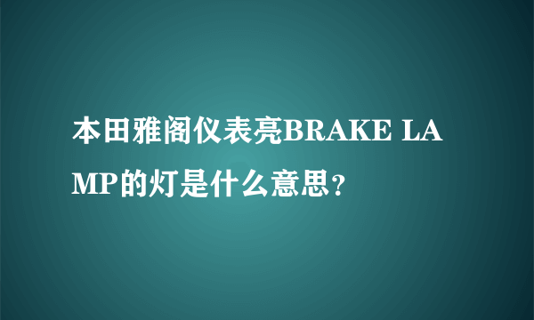 本田雅阁仪表亮BRAKE LAMP的灯是什么意思？