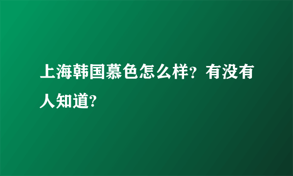 上海韩国慕色怎么样？有没有人知道?