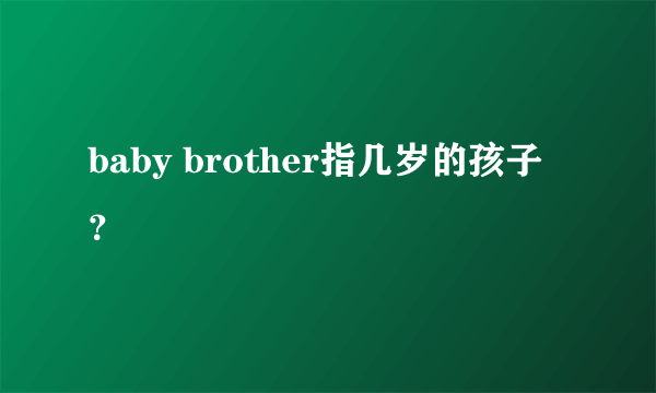 baby brother指几岁的孩子？