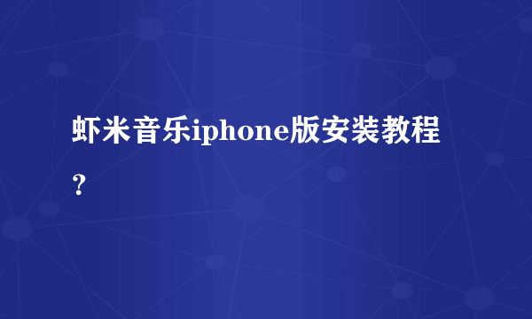 虾米音乐iphone版安装教程？