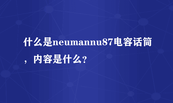 什么是neumannu87电容话筒，内容是什么？