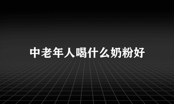 中老年人喝什么奶粉好