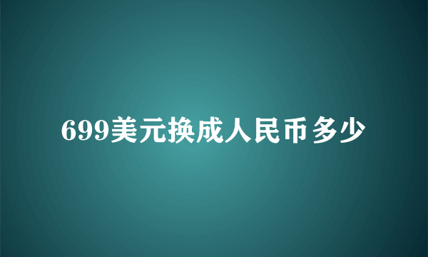 699美元换成人民币多少