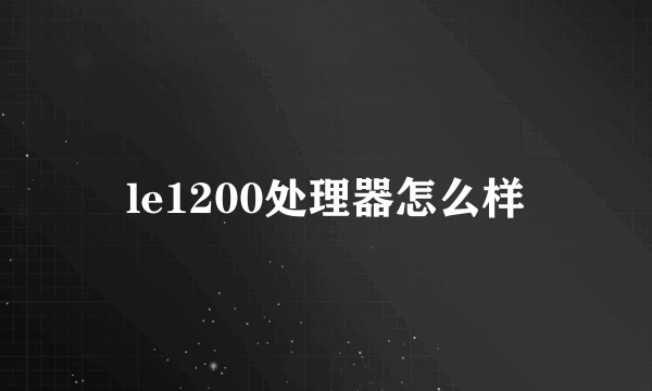 le1200处理器怎么样