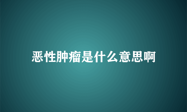 恶性肿瘤是什么意思啊