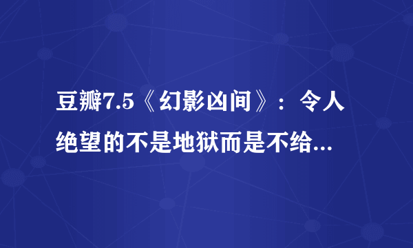 豆瓣7.5《幻影凶间》：令人绝望的不是地狱而是不给你救赎的机会