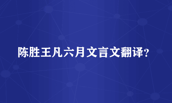 陈胜王凡六月文言文翻译？