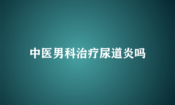 中医男科治疗尿道炎吗