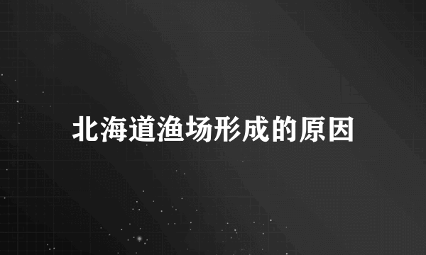 北海道渔场形成的原因