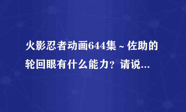 火影忍者动画644集～佐助的轮回眼有什么能力？请说明详细点。。。