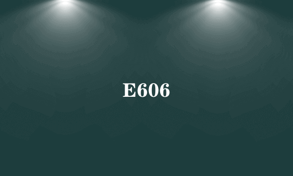 E606