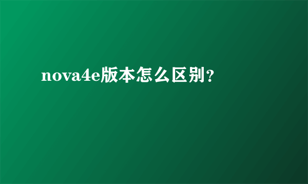 nova4e版本怎么区别？