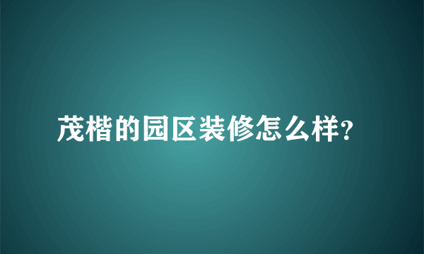 茂楷的园区装修怎么样？