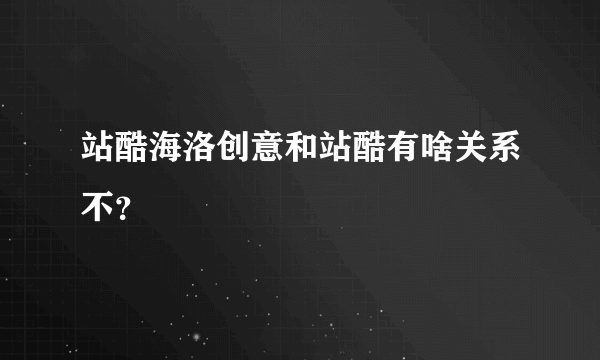 站酷海洛创意和站酷有啥关系不？