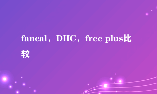 fancal，DHC，free plus比较