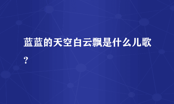 蓝蓝的天空白云飘是什么儿歌？