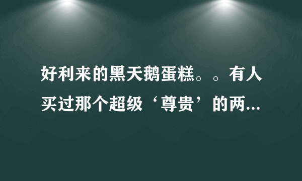 好利来的黑天鹅蛋糕。。有人买过那个超级‘尊贵’的两米多的婚礼蛋糕没。。