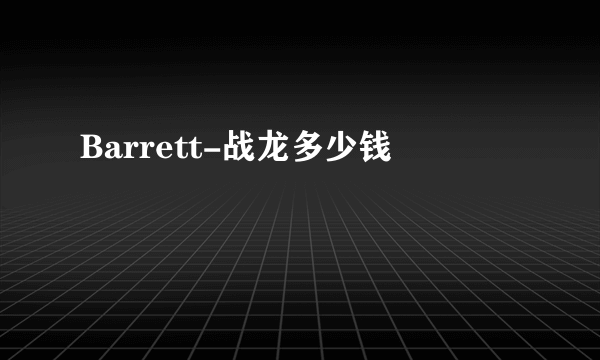 Barrett-战龙多少钱