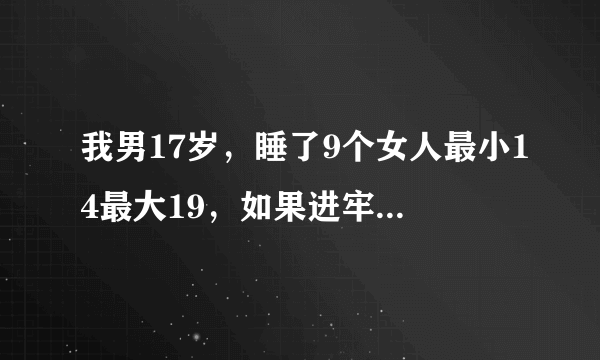 我男17岁，睡了9个女人最小14最大19，如果进牢了会被判几年？