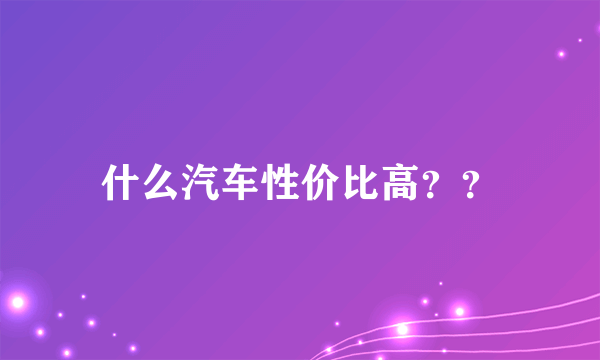 什么汽车性价比高？？