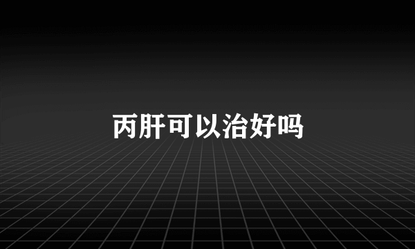 丙肝可以治好吗