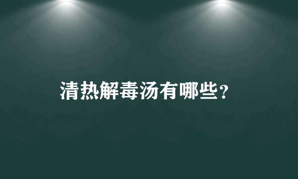 清热解毒汤有哪些？