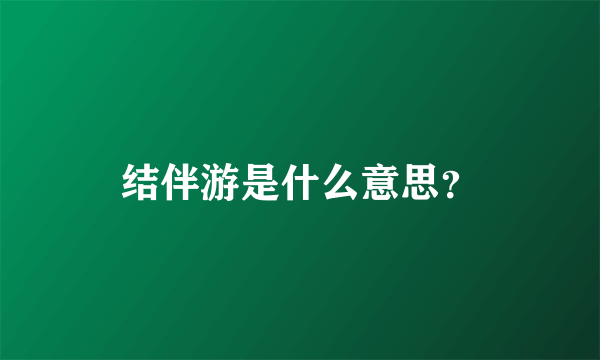 结伴游是什么意思？