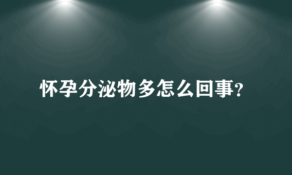 怀孕分泌物多怎么回事？