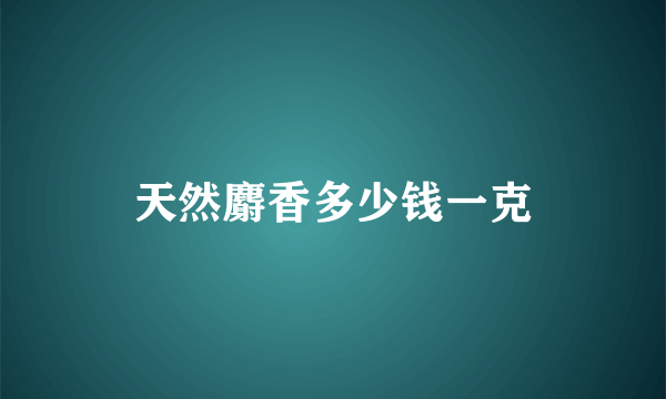 天然麝香多少钱一克