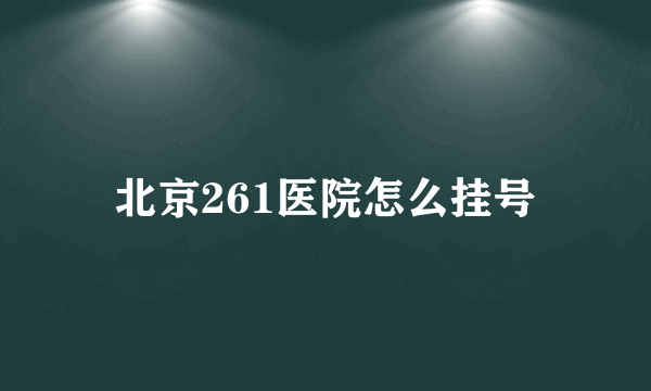 北京261医院怎么挂号