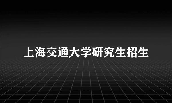 上海交通大学研究生招生