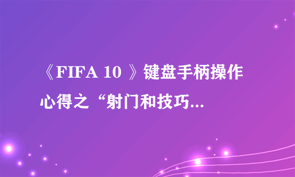 《FIFA 10 》键盘手柄操作心得之“射门和技巧动作篇”