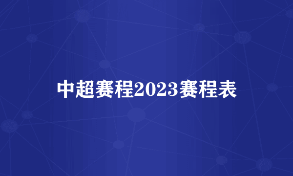 中超赛程2023赛程表