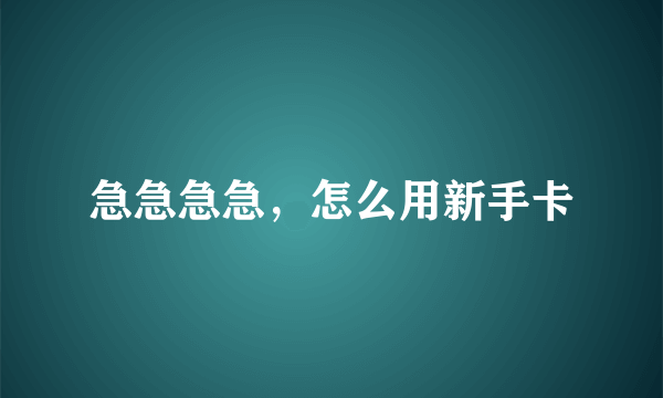 急急急急，怎么用新手卡