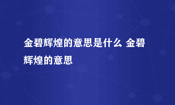 金碧辉煌的意思是什么 金碧辉煌的意思