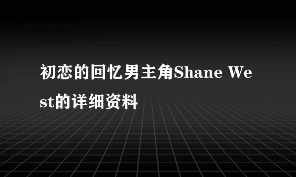 初恋的回忆男主角Shane West的详细资料