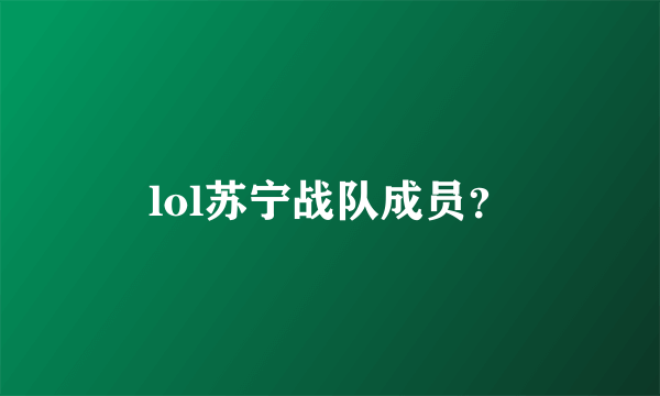 lol苏宁战队成员？