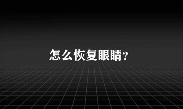 怎么恢复眼睛？