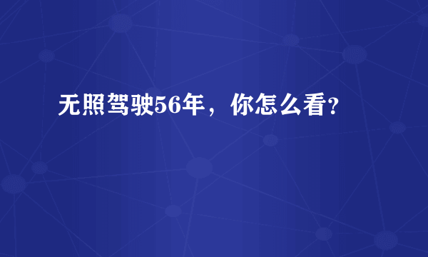 无照驾驶56年，你怎么看？