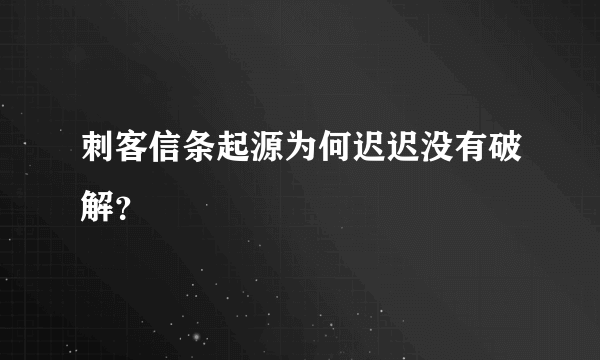 刺客信条起源为何迟迟没有破解？