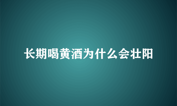 长期喝黄酒为什么会壮阳